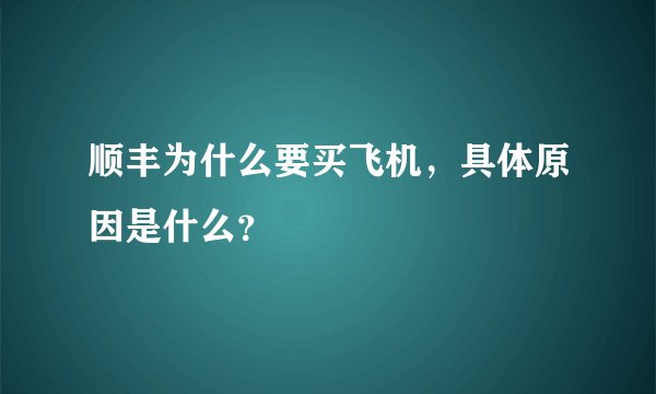 顺丰为什么要买飞机，具体原因是什么？