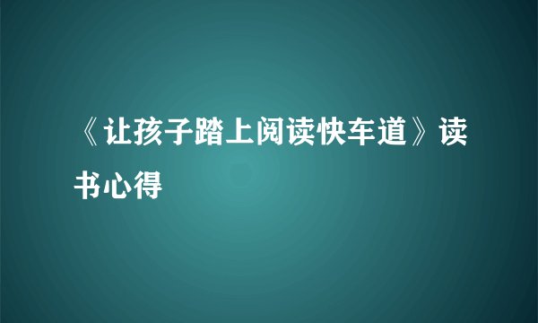 《让孩子踏上阅读快车道》读书心得