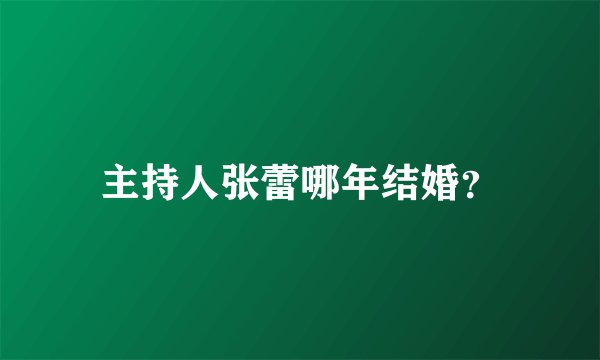 主持人张蕾哪年结婚？