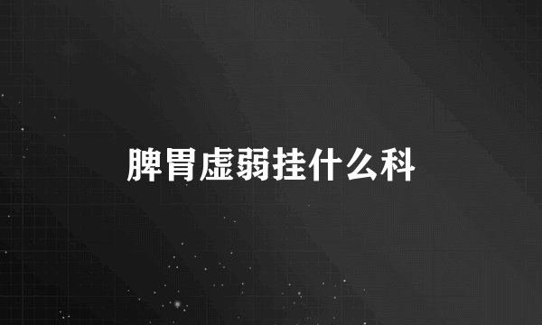 脾胃虚弱挂什么科