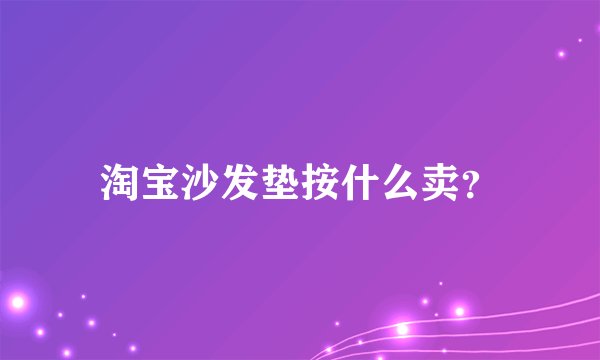 淘宝沙发垫按什么卖？