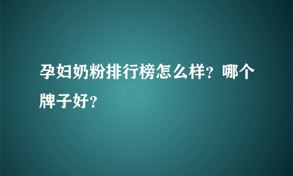孕妇奶粉排行榜怎么样？哪个牌子好？