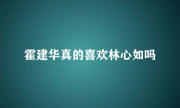 霍建华真的喜欢林心如吗