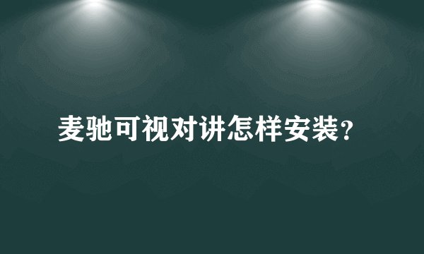 麦驰可视对讲怎样安装？
