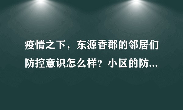 疫情之下，东源香郡的邻居们防控意识怎么样？小区的防疫措施做得如何？