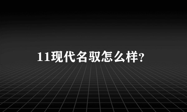 11现代名驭怎么样？