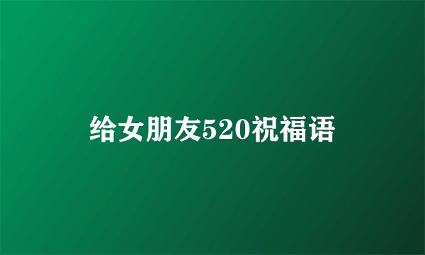 给女朋友520祝福语