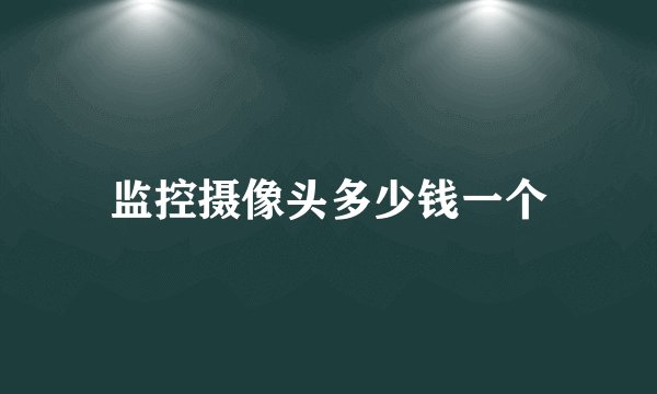 监控摄像头多少钱一个