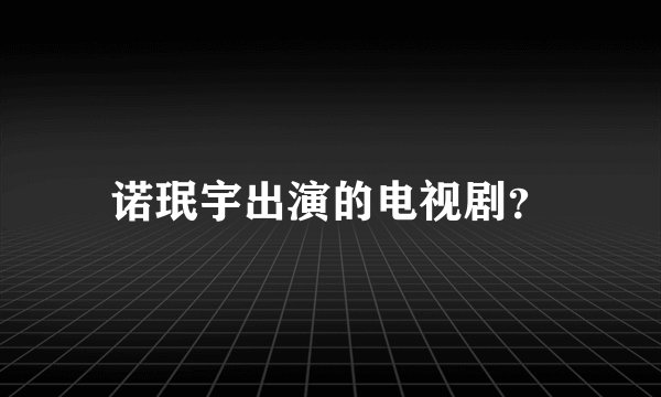 诺珉宇出演的电视剧?
