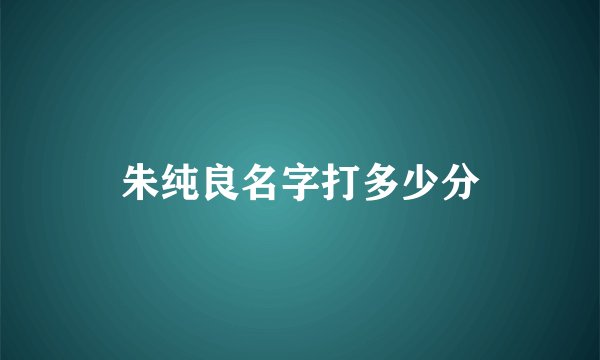 朱纯良名字打多少分