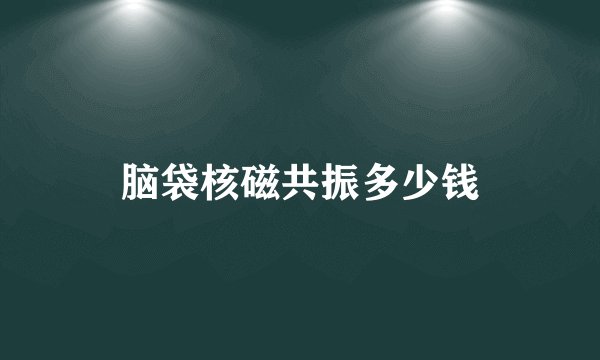 脑袋核磁共振多少钱