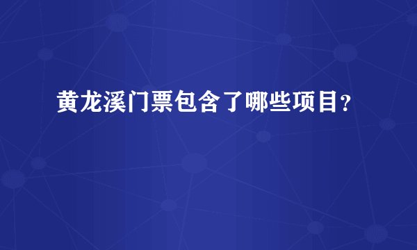 黄龙溪门票包含了哪些项目？