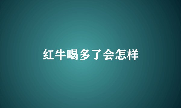 红牛喝多了会怎样