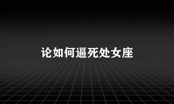 论如何逼死处女座