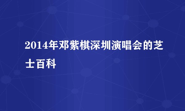 2014年邓紫棋深圳演唱会的芝士百科