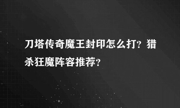 刀塔传奇魔王封印怎么打？猎杀狂魔阵容推荐？