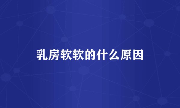 乳房软软的什么原因