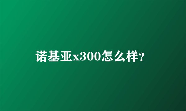 诺基亚x300怎么样？