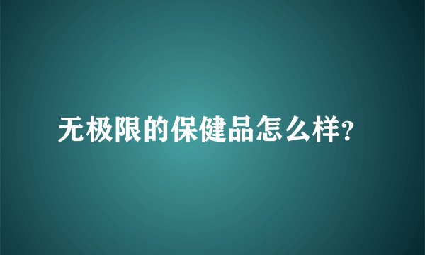 无极限的保健品怎么样？