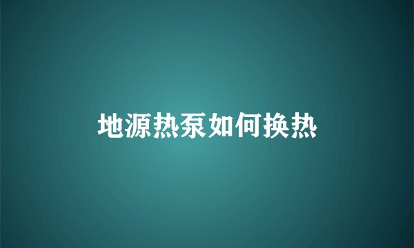 地源热泵如何换热