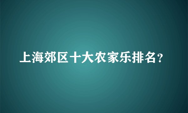 上海郊区十大农家乐排名？