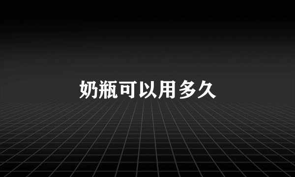 奶瓶可以用多久