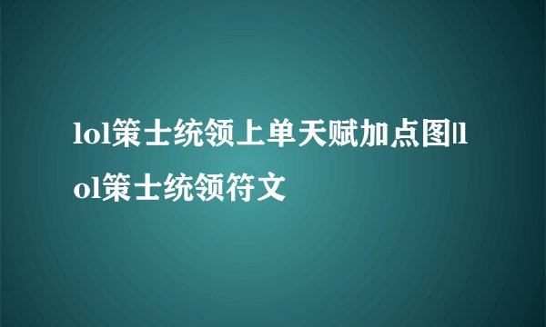 lol策士统领上单天赋加点图|lol策士统领符文