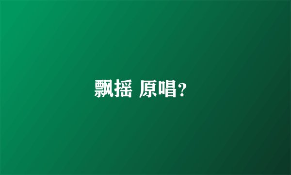 飘摇 原唱？