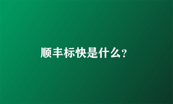 顺丰标快是什么？