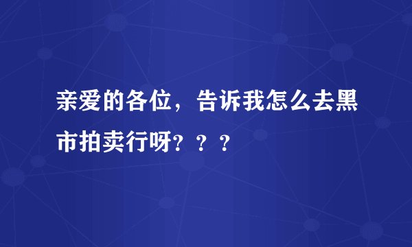 亲爱的各位，告诉我怎么去黑市拍卖行呀？？？