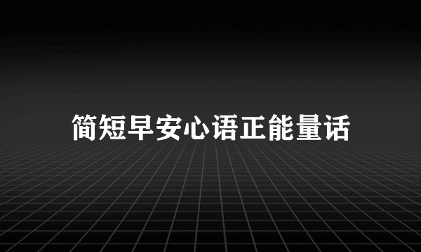 简短早安心语正能量话