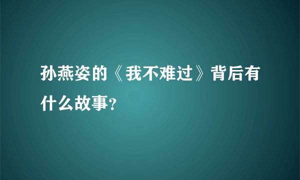 孙燕姿的《我不难过》背后有什么故事？