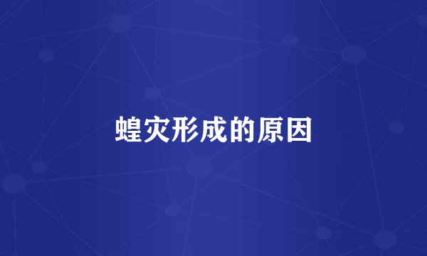 蝗灾形成的原因