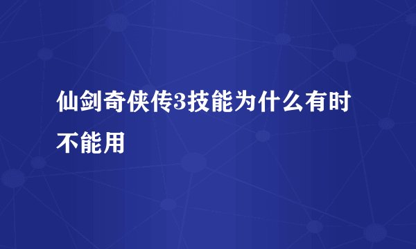 仙剑奇侠传3技能为什么有时不能用