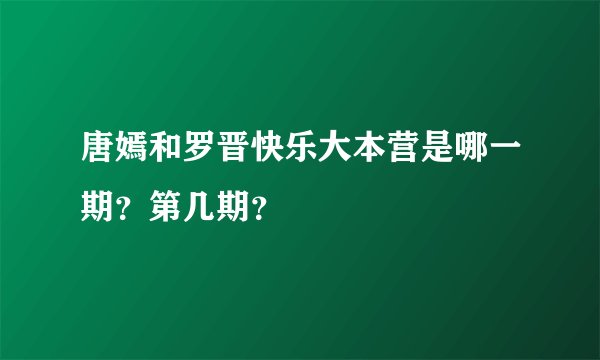 唐嫣和罗晋快乐大本营是哪一期？第几期？