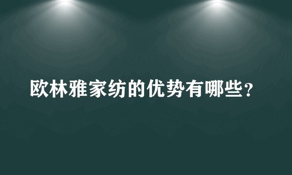 欧林雅家纺的优势有哪些？