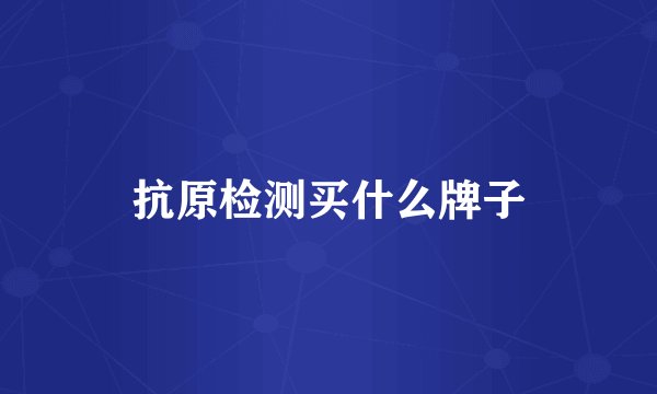 抗原检测买什么牌子