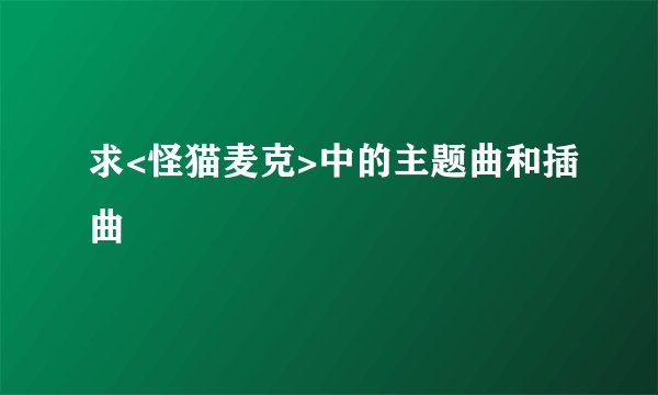 求<怪猫麦克>中的主题曲和插曲