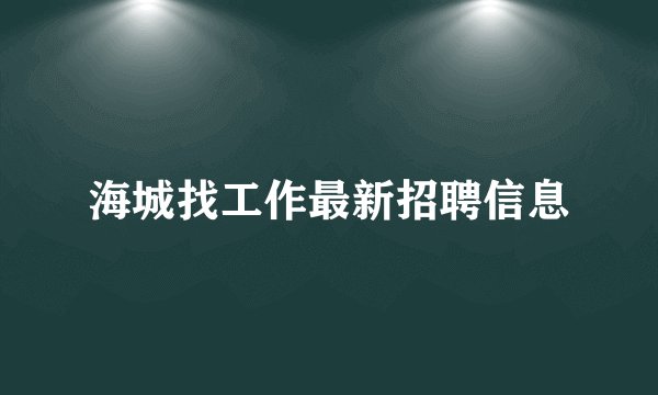 海城找工作最新招聘信息