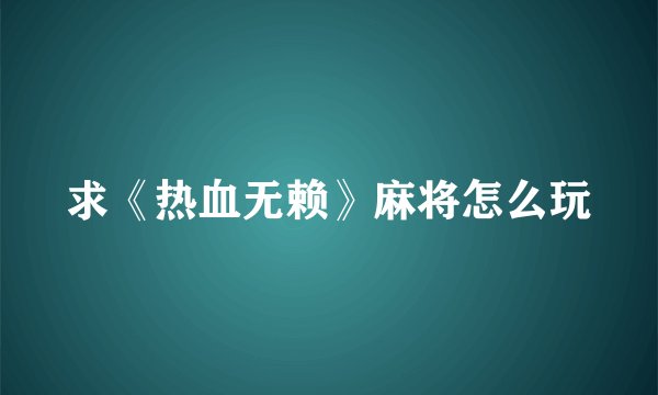 求《热血无赖》麻将怎么玩