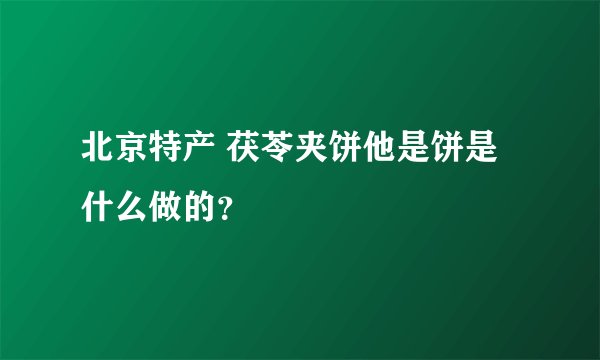 北京特产 茯苓夹饼他是饼是什么做的？