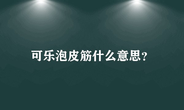 可乐泡皮筋什么意思?