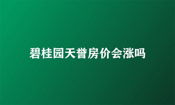碧桂园天誉房价会涨吗