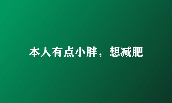 本人有点小胖，想减肥