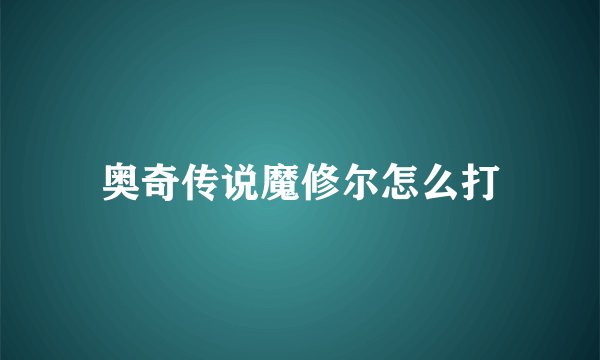 奥奇传说魔修尔怎么打