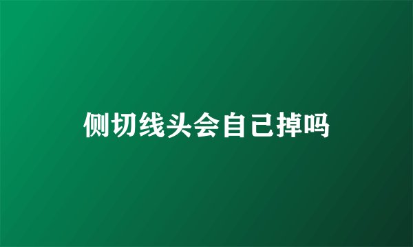 侧切线头会自己掉吗