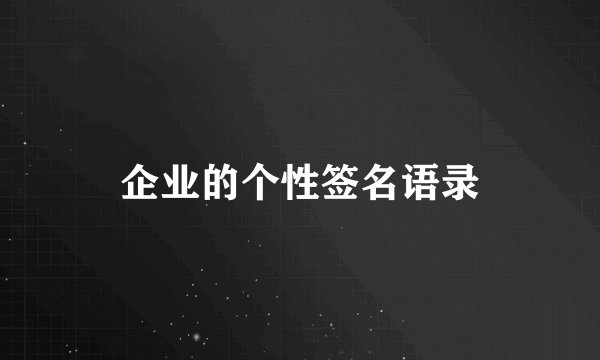 企业的个性签名语录