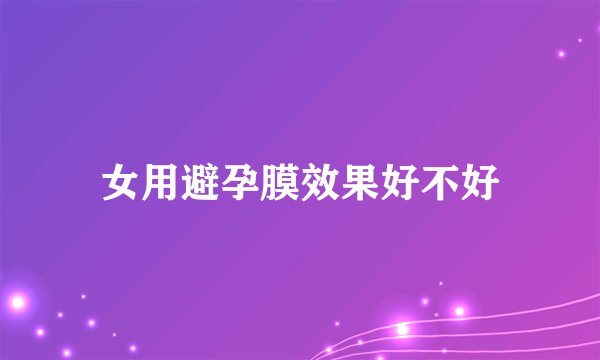 女用避孕膜效果好不好
