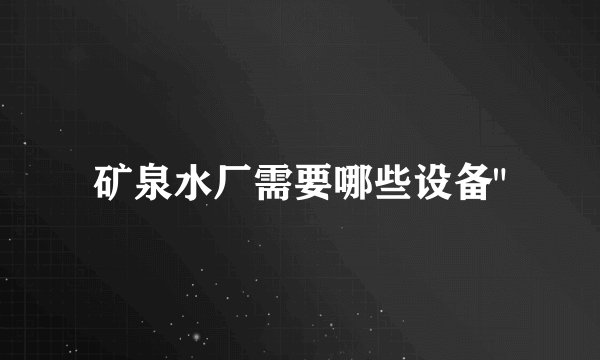 矿泉水厂需要哪些设备