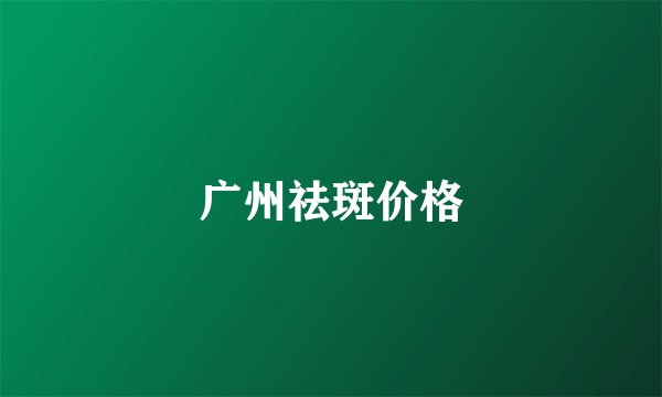 广州祛斑价格